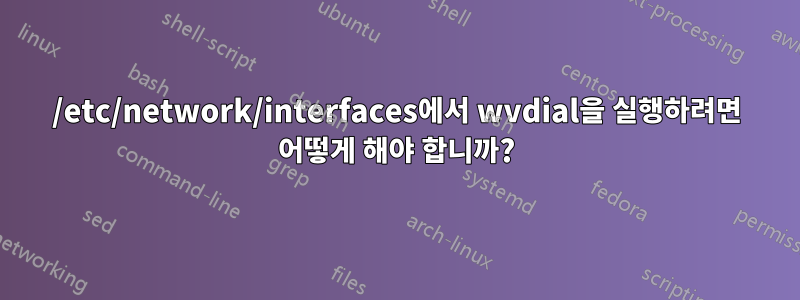 /etc/network/interfaces에서 wvdial을 실행하려면 어떻게 해야 합니까?