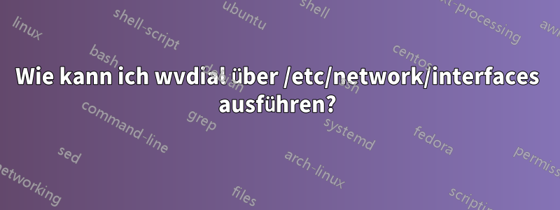 Wie kann ich wvdial über /etc/network/interfaces ausführen?