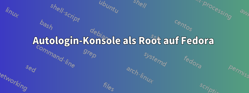Autologin-Konsole als Root auf Fedora