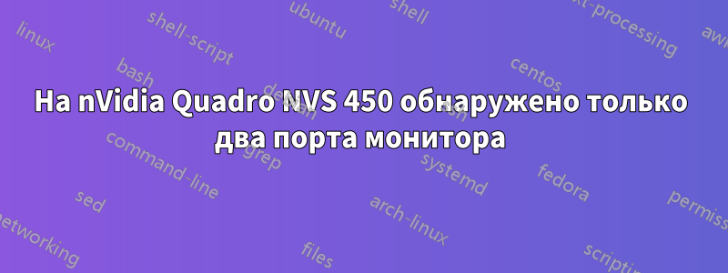 На nVidia Quadro NVS 450 обнаружено только два порта монитора