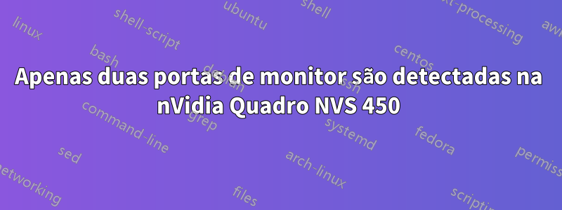 Apenas duas portas de monitor são detectadas na nVidia Quadro NVS 450