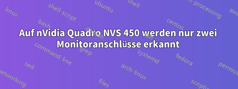 Auf nVidia Quadro NVS 450 werden nur zwei Monitoranschlüsse erkannt