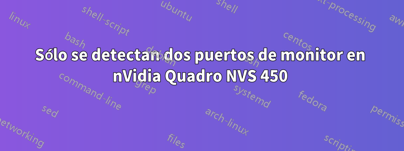 Sólo se detectan dos puertos de monitor en nVidia Quadro NVS 450