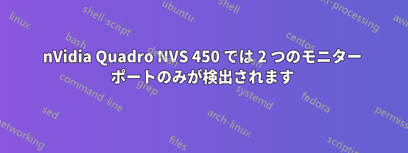 nVidia Quadro NVS 450 では 2 つのモニター ポートのみが検出されます