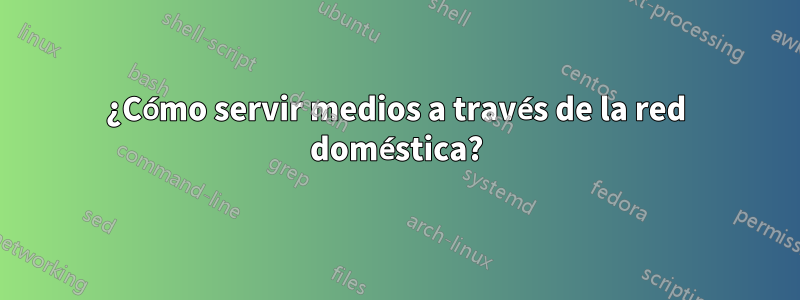 ¿Cómo servir medios a través de la red doméstica?