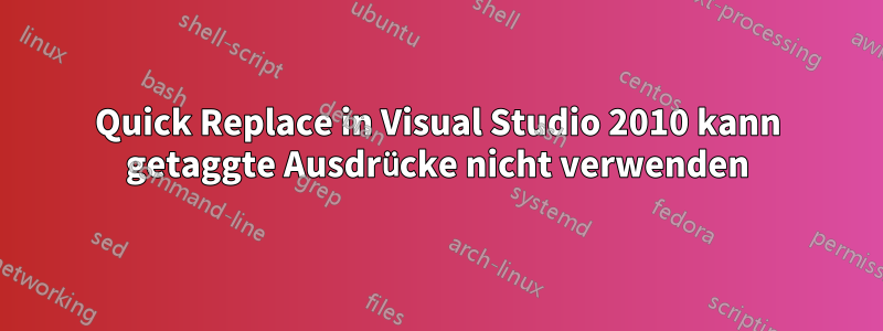 Quick Replace in Visual Studio 2010 kann getaggte Ausdrücke nicht verwenden