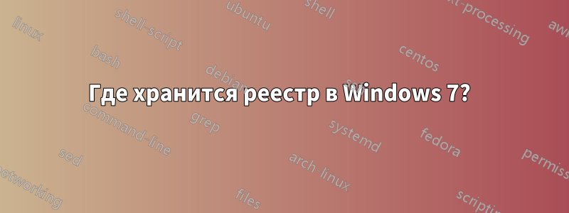 Где хранится реестр в Windows 7? 