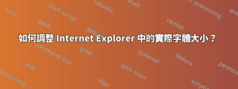 如何調整 Internet Explorer 中的實際字體大小？