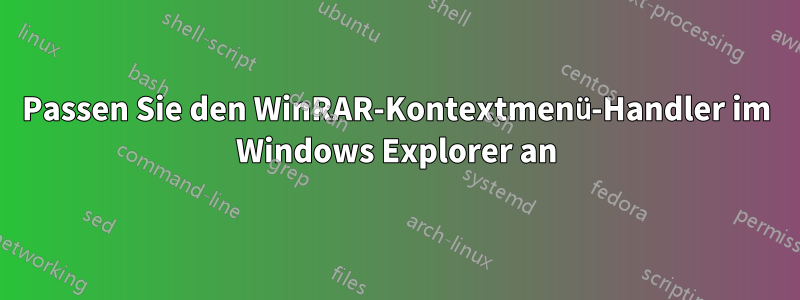 Passen Sie den WinRAR-Kontextmenü-Handler im Windows Explorer an