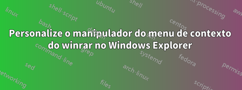 Personalize o manipulador do menu de contexto do winrar no Windows Explorer