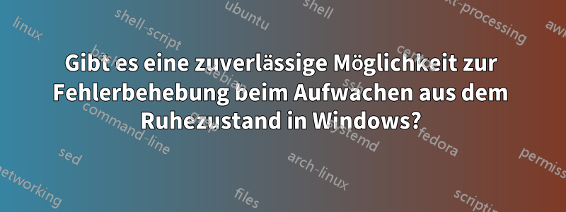 Gibt es eine zuverlässige Möglichkeit zur Fehlerbehebung beim Aufwachen aus dem Ruhezustand in Windows?