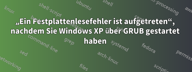 „Ein Festplattenlesefehler ist aufgetreten“, nachdem Sie Windows XP über GRUB gestartet haben