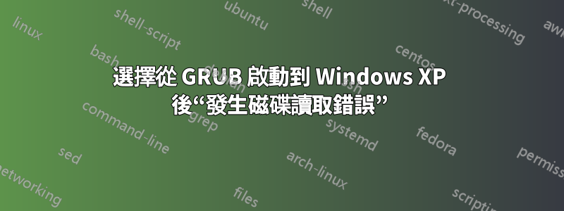選擇從 GRUB 啟動到 Windows XP 後“發生磁碟讀取錯誤”
