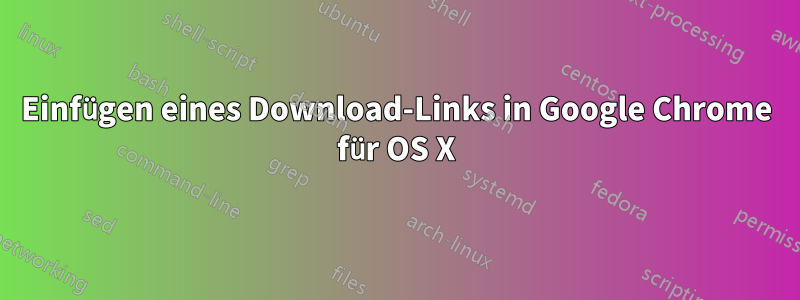 Einfügen eines Download-Links in Google Chrome für OS X
