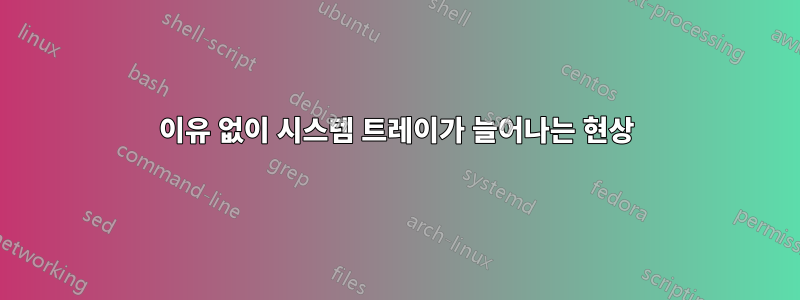 이유 없이 시스템 트레이가 늘어나는 현상