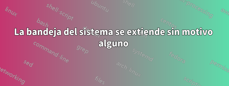 La bandeja del sistema se extiende sin motivo alguno