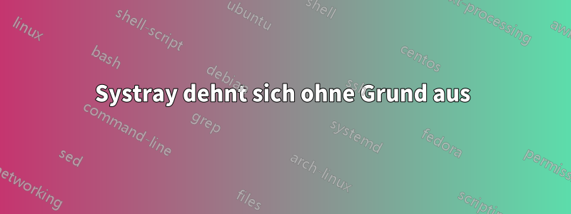 Systray dehnt sich ohne Grund aus