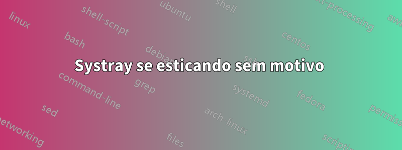 Systray se esticando sem motivo