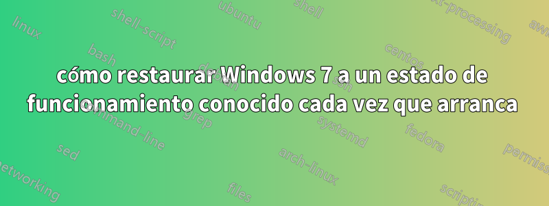 cómo restaurar Windows 7 a un estado de funcionamiento conocido cada vez que arranca