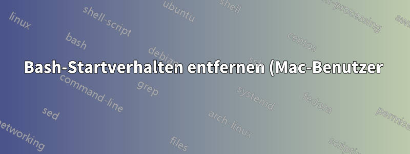 Bash-Startverhalten entfernen (Mac-Benutzer)
