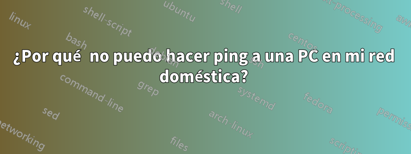 ¿Por qué no puedo hacer ping a una PC en mi red doméstica?