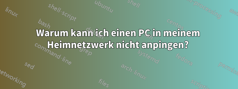 Warum kann ich einen PC in meinem Heimnetzwerk nicht anpingen?
