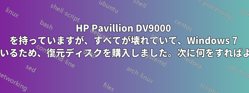 HP Pavillion DV9000 を持っていますが、すべてが壊れていて、Windows 7 が無効になっているため、復元ディスクを購入しました。次に何をすればよいでしょうか?