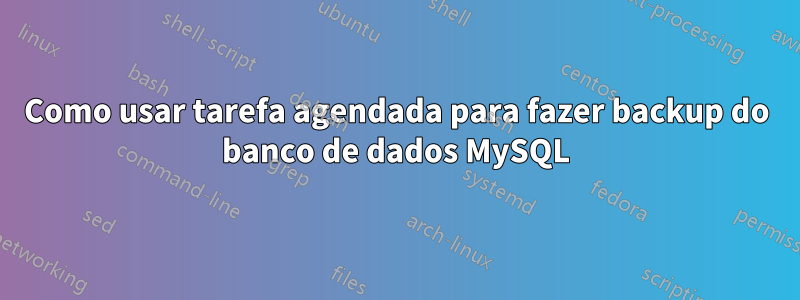 Como usar tarefa agendada para fazer backup do banco de dados MySQL