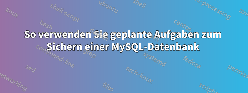 So verwenden Sie geplante Aufgaben zum Sichern einer MySQL-Datenbank