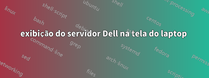 exibição do servidor Dell na tela do laptop