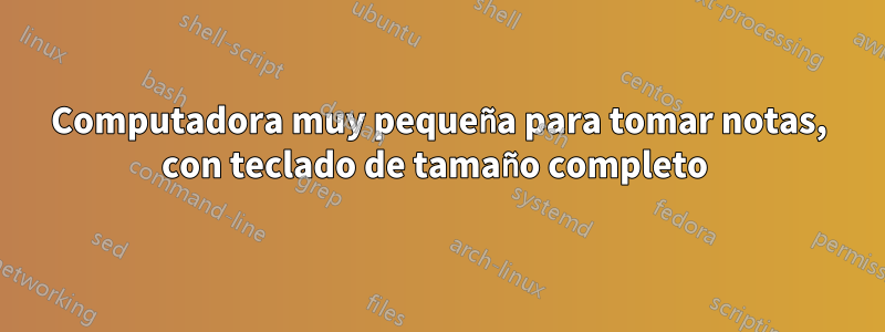 Computadora muy pequeña para tomar notas, con teclado de tamaño completo