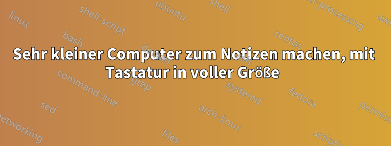 Sehr kleiner Computer zum Notizen machen, mit Tastatur in voller Größe