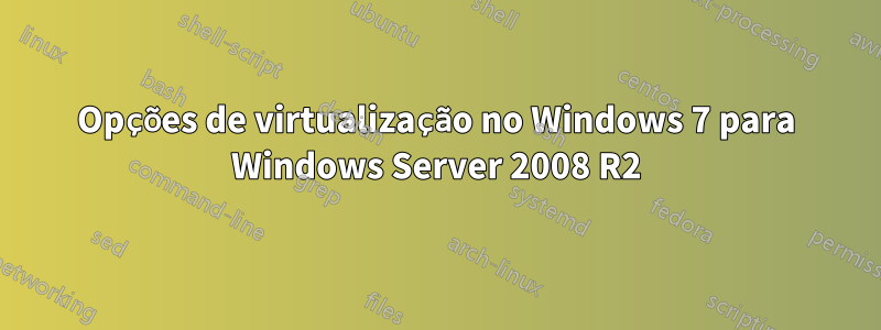 Opções de virtualização no Windows 7 para Windows Server 2008 R2