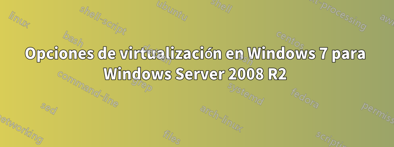 Opciones de virtualización en Windows 7 para Windows Server 2008 R2