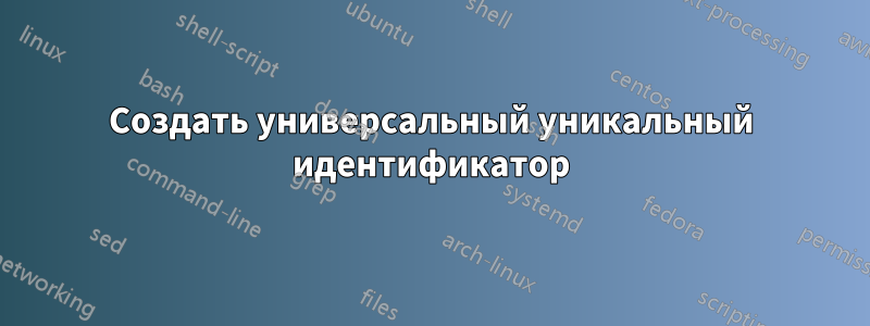 Создать универсальный уникальный идентификатор