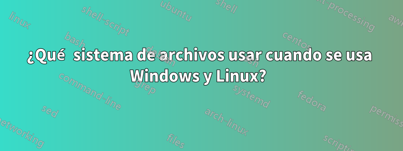¿Qué sistema de archivos usar cuando se usa Windows y Linux? 