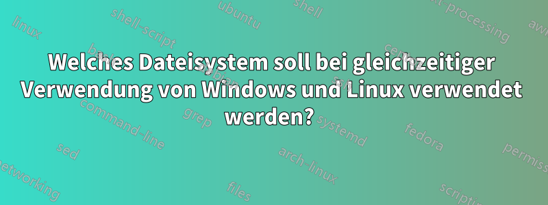 Welches Dateisystem soll bei gleichzeitiger Verwendung von Windows und Linux verwendet werden? 