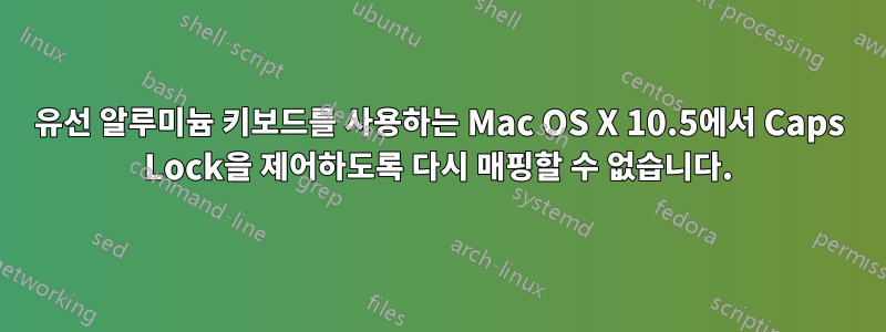 유선 알루미늄 키보드를 사용하는 Mac OS X 10.5에서 Caps Lock을 제어하도록 다시 매핑할 수 없습니다.