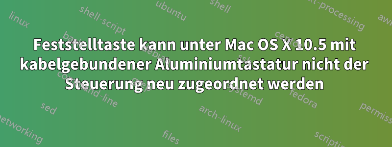 Feststelltaste kann unter Mac OS X 10.5 mit kabelgebundener Aluminiumtastatur nicht der Steuerung neu zugeordnet werden
