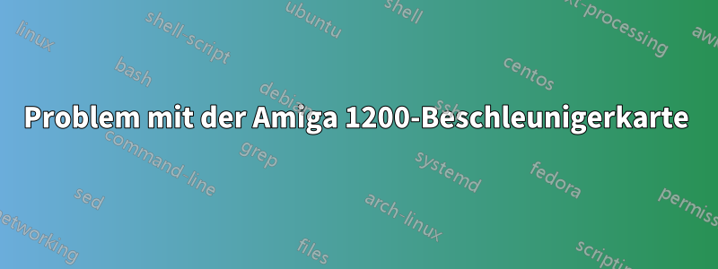 Problem mit der Amiga 1200-Beschleunigerkarte
