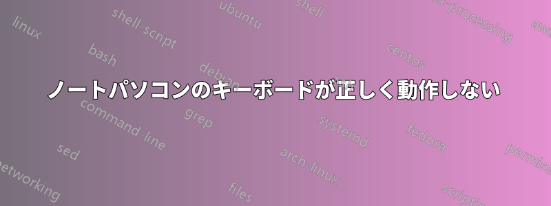 ノートパソコンのキーボードが正しく動作しない