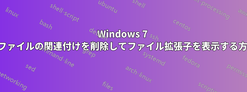 Windows 7 でファイルの関連付けを削除してファイル拡張子を表示する方法