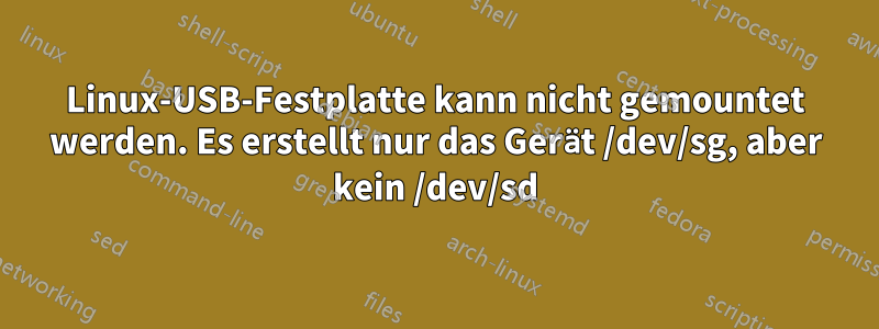 Linux-USB-Festplatte kann nicht gemountet werden. Es erstellt nur das Gerät /dev/sg, aber kein /dev/sd