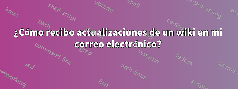 ¿Cómo recibo actualizaciones de un wiki en mi correo electrónico?