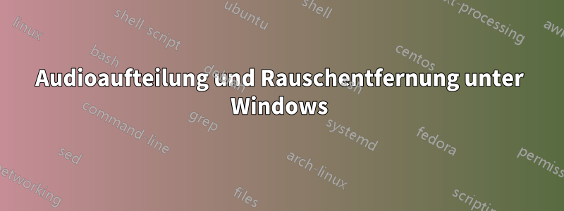Audioaufteilung und Rauschentfernung unter Windows