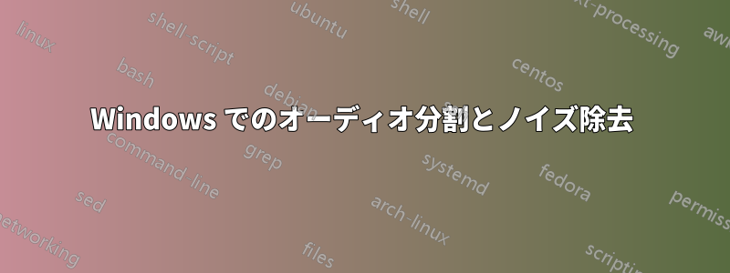 Windows でのオーディオ分割とノイズ除去