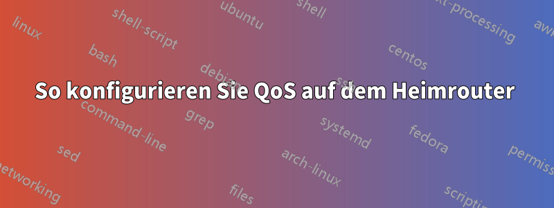 So konfigurieren Sie QoS auf dem Heimrouter