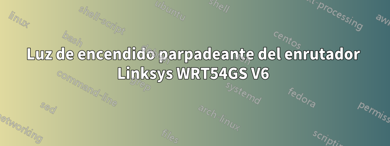 Luz de encendido parpadeante del enrutador Linksys WRT54GS V6