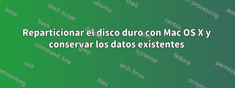 Reparticionar el disco duro con Mac OS X y conservar los datos existentes