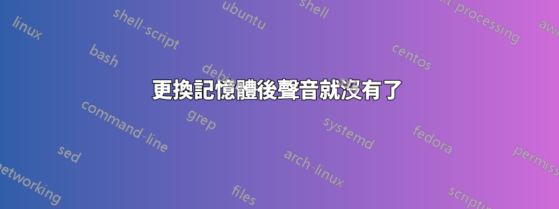 更換記憶體後聲音就沒有了